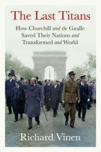 The Last Titians: How Churchill and de Gaulle Saved Their Nations and Transformed the World